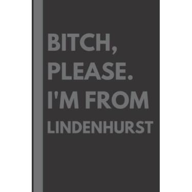Imagem de Bitch, Please. I'm From Lindenhurst: A Vulgar Adult Composition Notebook for a Native Lindenhurst Resident - 6x9 inches