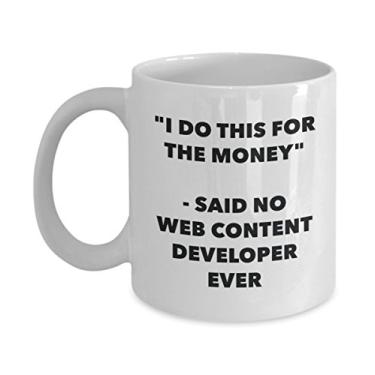 Imagem de Caneca "I Do This for the Money" - Said No Web Content Developer Ever - Caneca de café de cacau engraçado - Ideia de presente de aniversário de Natal