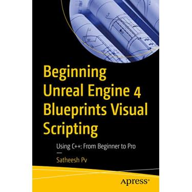Imagem de Beginning Unreal Engine 4 Blueprints Visual Scripting: Using C++: From Beginner to Pro