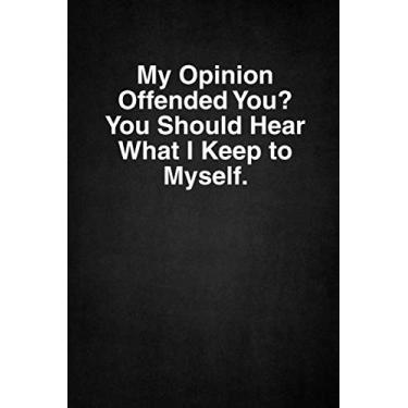 Imagem de My Opinion Offended You? You Should Hear What I Keep To Myself.: 6 X 9 Blank Lined Notebook Journal Funny Coworker Gag Gift