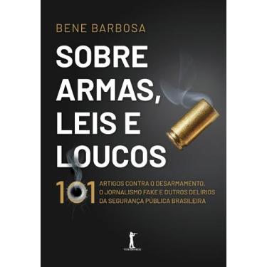 Imagem de Livro - Sobre Armas, Leis E Loucos: 101 Artigos Contra O Desarmamento,