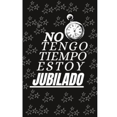 Imagem de No tengo tiempo estoy jubilado: Cuaderno regalo para hombres jubilados para papá, abuelo, tío o amigo que se jubilan.(CUADERNO DE ... DE APUNTES,REGALO ORIGINAL Y DIVERTIDO)