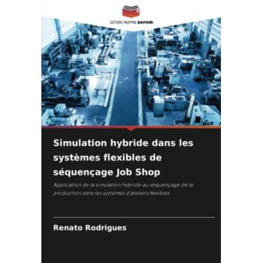 Imagem de Simulation hybride dans les systèmes flexibles de séquençage Job Shop: Application de la simulation hybride au séquençage de la production dans les systèmes d'ateliers flexibles