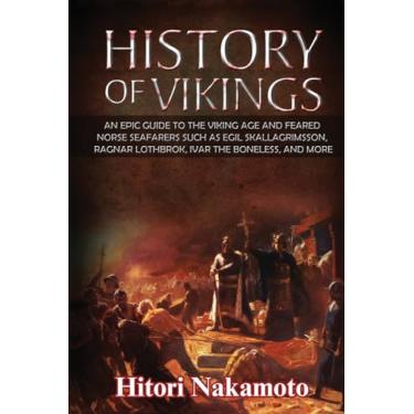 Imagem de History of Vikings: An Epic Guide to the Viking Age and Feared Norse Seafarers. Such as Egil Skallagrimsson, Ragnar Lothbrok, Ivar the Boneless, and More