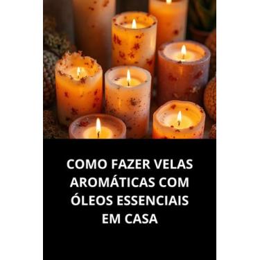 Imagem de Livro Como Fazer Velas Aromáticas Com Óleos Essenciais Em Casa - Duke 