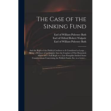 Imagem de The Case of the Sinking Fund: and the Right of the Publick Creditors to It Considered at Large ... Being a Defence of an Enquiry Into the Conduct of ... Some Considerations Concerning The...
