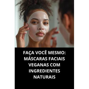 Imagem de Livro Faça Você Mesmo Máscaras Faciais Veganas Com Ingredientes Natura