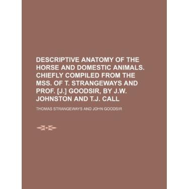 Imagem de Descriptive anatomy of the horse and domestic animals. Chiefly compiled from the MSS. of T. Strangeways and prof. [J.] Goodsir, by J.W. Johnston and T.J. Call