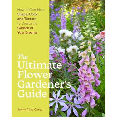 Imagem de The Ultimate Flower Gardener's Guide: How to Combine Shape, Color, and Texture to Create the Garden of Your Dreams