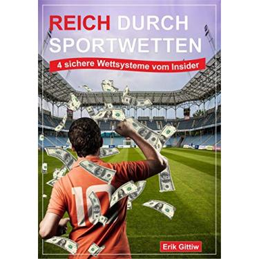 Imagem de Reich durch Sportwetten: 4 sichere Wettsysteme vom Insider: Praxiserprobte Strategien und echte Fußball-Wetten Tipps (German Edition)
