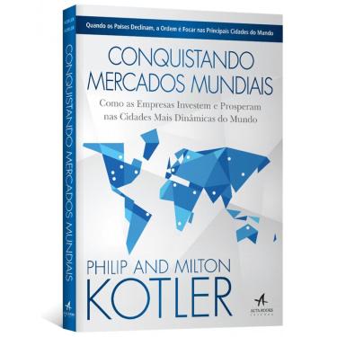 Imagem de Livro - Conquistando Mercados Mundiais: como as Empresas Investem e Prosperam nas Cidades Mais Dinâmicas do Mundo - Milton Kotler e Philip Kotler