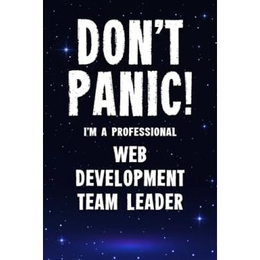 Imagem de Don't Panic! I'm A Professional Web Development Team Leader: Customized 100 Page Lined Notebook Journal Gift For A Busy Web Development Team Leader: Far Better Than A Throw Away Greeting Card.