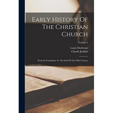 Imagem de Early History Of The Christian Church: From Its Foundation To The End Of The Fifth Century; Volume 2