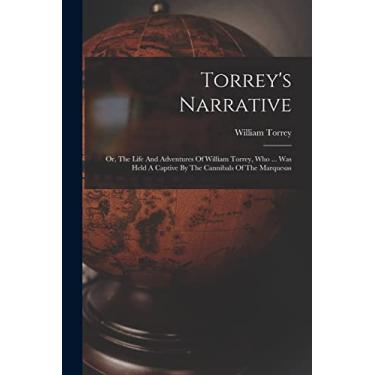 Imagem de Torrey's Narrative; Or, The Life And Adventures Of William Torrey, Who ... Was Held A Captive By The Cannibals Of The Marquesas