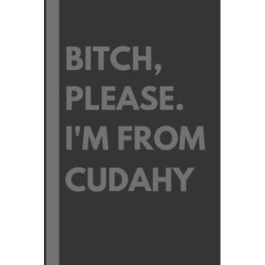 Imagem de Bitch, Please. I'm From Cudahy: A Vulgar Adult Composition Notebook for a Native Cudahy Resident - 6x9 inches