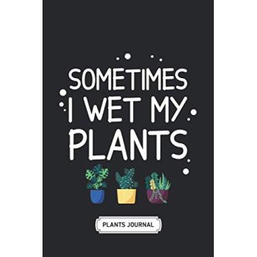 Imagem de Gardening Journal | Soft Cover | 100 Pages | 6 x 9 Inches | Xmas, Halloween Gifts: Sometimes I Wet My Plants: Develop Your Green Thumb and Care for Your House-Plant Family