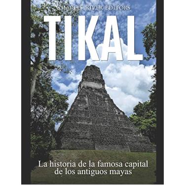 Imagem de Tikal: La historia de la famosa capital de los antiguos mayas