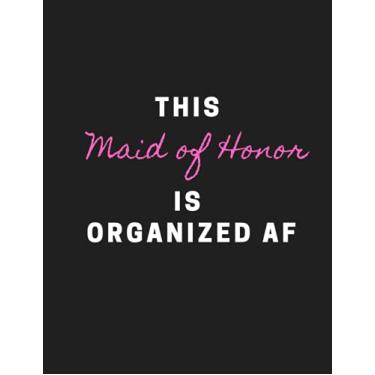 Imagem de This Maid of Honor is Organized AF | Funny Maid of Honor Planner & Wedding Organizer Notebook: Calendar and Journal For Scheduling Important Dates, ... Bachelorette Party and Bridal Shower Plans