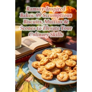 Imagem de Ramsay-Inspired Bakes: 99 Scrumptious Biscuits, Muffins & Scones to Elevate Your Culinary Skills