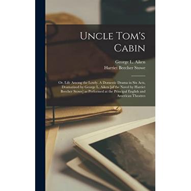 Imagem de Uncle Tom's Cabin; or, Life Among the Lowly. A Domestic Drama in six Acts, Dramatized by George L. Aiken [of the Novel by Harriet Beecher Stowe] as ... the Principal English and American Theatres