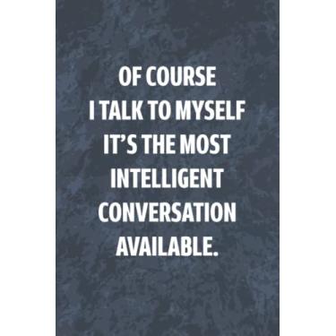 Imagem de Of Course I Talk To Myself It's The Most Intelligent Conversation Available: Funny Office Gag Journal, Blank Lined Notebook, Gift For Coworkers Family And Friends