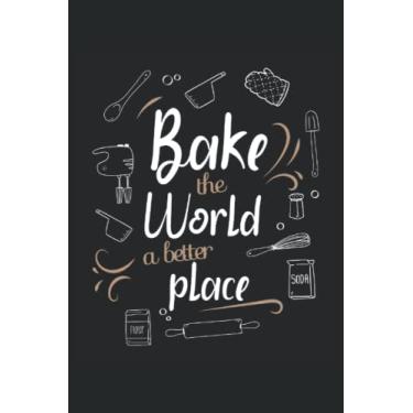 Imagem de Bake the World a Better Place - Carnet de notes pour boulanger: DIN A5 (6x9) Carnet pour les confiseurs et les boulangers de passe-temps avec 120 ... jours de semaine pour la fonction du journal