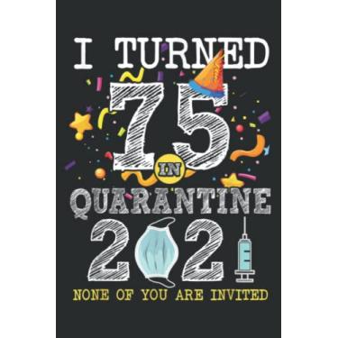 Imagem de I Turned 75 in Quarantine Cute 75Th Birthday 2021 Gift Meme: Lined Notebook: 6" x 9", 120 Pages, Wide Ruled Line Paper, Lined Notebook Journal for Work, School and College Supplies.