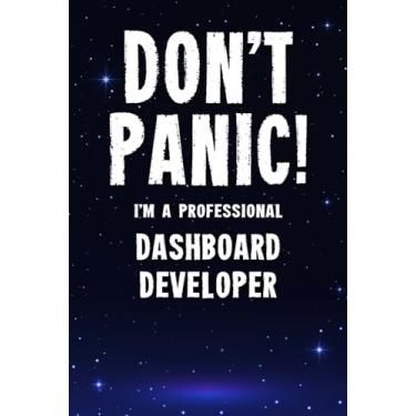 Imagem de Don't Panic! I'm A Professional Dashboard Developer: Customized 100 Page Lined Notebook Journal Gift For A Busy Dashboard Developer: Far Better Than A Throw Away Greeting Card.
