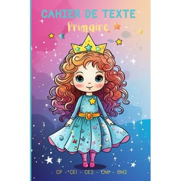 Imagem de Cahier de texte Primaire: Agenda Fille, fourniture scolaire. Thème princesse (CP, CE1, CM1, CM2). Organisez vos devoirs au quotidien, planifiez ... adapté au cartable, format 15,24 x 22,86 cm