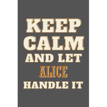 Imagem de Keep Calm and Let Alice Handle it: Personalised Motivational Journal Notebook for Girls Named Alice. (Custom Name Journal, Blank Journal, Write in ... of Size 6x9 110 Pages (Alice Notebook)