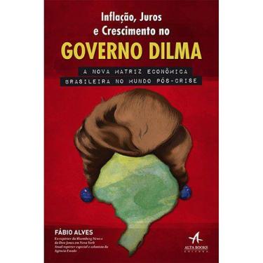Imagem de Inflacao, Juros E Crescimento No Governo Dilma - Alta Books