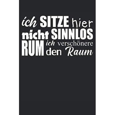 Imagem de Ich sitze hier nicht sinnlos rum ich verschönere den Raum: Sprüche 6´x 9´ Notizbuch, liniert fürs Büro, Schule und Uni oder Universität