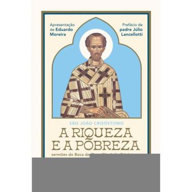 Imagem de A Riqueza e a Pobreza: Sermões do Boca de Ouro São João Crisóstomo