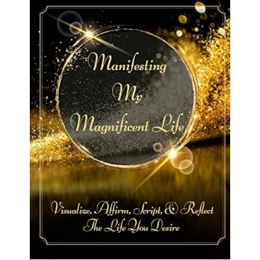 Imagem de Manifesting My Magnificent Life (SB): Visualize, Affirm, Script, and Reflect The Life You Desire