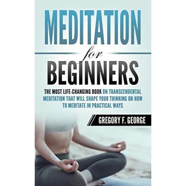 Imagem de Meditation for Beginners: The Most Life-Changing Book on Transcendental Meditation that Will Shape Your Thinking on How To Meditate in Practical Ways