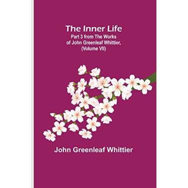 Imagem de The Inner Life; Part 3 from The Works of John Greenleaf Whittier, (Volume VII)