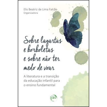 Imagem de Livro - Sobre lagartas e borboletas e sobre não ter medo de voar: a literatura e a transição da educação infantil para o ensino