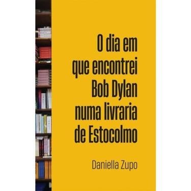 Imagem de O Dia Em Que Encontrei Bob Dylan Numa Livraria De Estocolmo