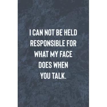 Imagem de I Can Not be Held Responsible for what my Face Does When You Talk: Funny Office Gag Journal, Blank Lined Notebook, Gift For Coworkers Family And Friends
