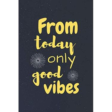 Imagem de From Today Only Good Vibes: Positive Notebook with Motivational Quotes on the Cover (110 Lined Pages, 6 x 9) Notebook for Gift