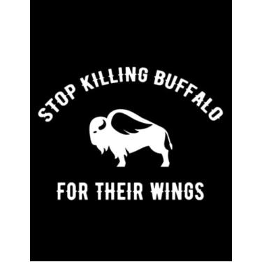Imagem de Stop Killing Buffalo For Their Wings Stop killing Buffalo for their wings Notebook: 8.5 x 11 journal notebook