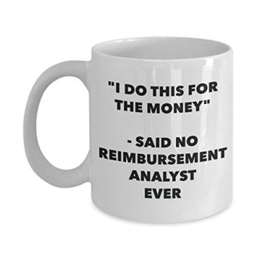 Imagem de Caneca "I Do This for the Money" - Said No Reimbursement Analyst Ever - Chá engraçado Hot Cocoa Coffee Cup - Presentes de aniversário de Natal