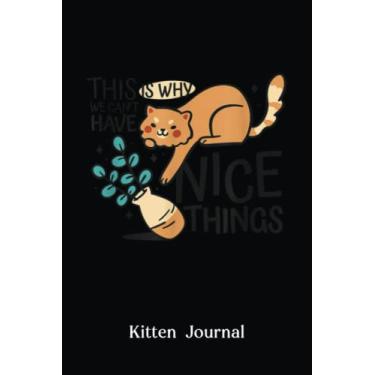 Imagem de Kitten Journal: This Is Why We Can'T Have Nice Things Cat Funny Kitten Animals Lovers Diary | Kitten Notebook | Blank Lined Notebook Journal: For Boys ... Her, (Cat Journal, 120 Lined Pages, 6" X 9")