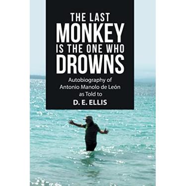 Imagem de The Last Monkey Is the One Who Drowns: Autobiography of Antonio Manolo De León as Told to D. E. Ellis
