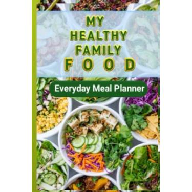 Imagem de My Family Healthy Food: Weekly meal planner for tracking and recording yummy, delicious meals | in tabular form | 6x9 inches;no bleed; 120 pages