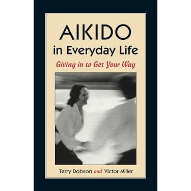 Imagem de Aikido in Everyday Life: Giving in to Get Your Way Second Edition