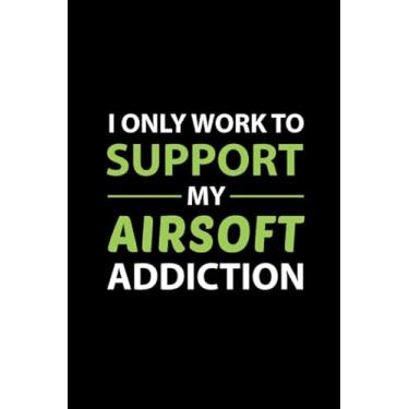 Imagem de I Only work to support my Airsoft Addiction: Shooting Sports Game Player Blank Lined Journal Notebook Diary
