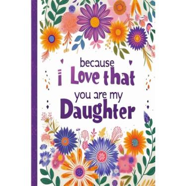 Imagem de I Love That You Are My Daughter BECAUSE: Ideal Notebook Gift for Loved Daughters/Purple Flower Pattern Covered Lined Paperback Journal perfect for ... Notes about Best Memories (6x9-120 Pages)