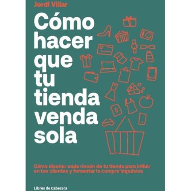 Imagem de Cómo hacer que tu tienda venda sola: Cómo diseñar cada rincón para influir en tus clientes y fomenta