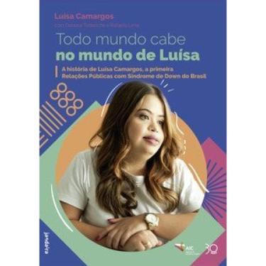 Imagem de Todo Mundo Cabe No Mundo De Luísa: A História De Luísa Camargos, A Primeira Relações Públicas Com Síndrome De Down Do Brasil